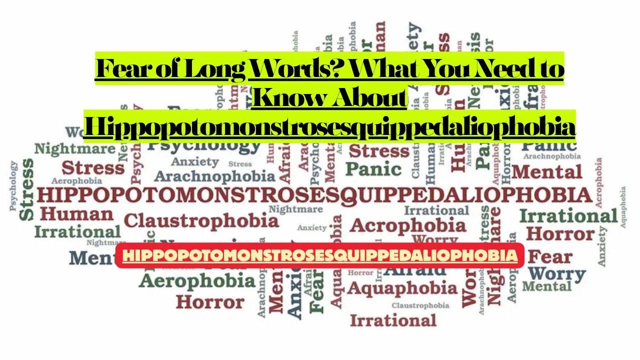 Fear of Long Words? What You Need to Know About Hippopotomonstrosesquippedaliophobia